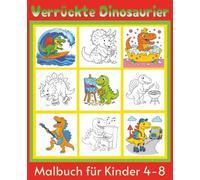 Malbuch für verrückte Dinosaurier: 50 urkomische prähistorische Szenen für Kinder, Jugendliche und Erwachsene