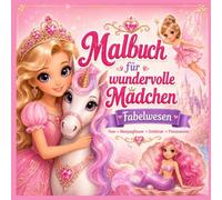 Malbuch für wundervolle Mädchen: Zauberhafte Fabelwesen: Prinzessin, Fee, Meerjungfrau, Einhorn - für Mädchen ab 4 5 6 7 Jahre