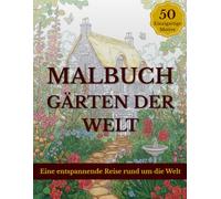 Malbuch - Gärten der Welt: 50 detailreiche Ausmalbilder für Naturliebhaber - Eine botanische Expedition durch alle Kontinente.