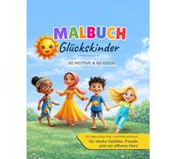 Malbuch Glückskinder: 60 Ausmalbilder, Spiele und Fragen für starke Gefühle, Freude und ein offenes Herz - ein besonderes Geschenk für Kinder von 5-11 ... Selbstvertrauen und Mitgefühl wachsen lässt.