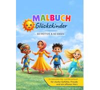 Malbuch Glückskinder: 60 Ausmalbilder, Spiele und Fragen für starke Gefühle, Freude und ein offenes Herz - ein besonderes Geschenk für Kinder von 5-11 ... Selbstvertrauen und Mitgefühl wachsen lässt.