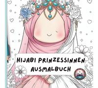 Malbuch Hijabi Prinzessinnen: Ausmalbuch für Kinder: Zauberhafte Malvorlagen von muslimischen Prinzessinnen mit Kopftuch für Mädchen ab 4 Jahren, ohne ... und Traumhaft, Geschenk für 4 Jährige Muslime