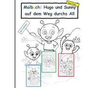 Malbuch: Hugo & Sunny auf dem Weg durchs All: Ausmalbilder für Kinder: Weltall, Planeten, Sterne, Ufos, uvm..