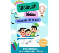 Malbuch KLEINE PILOTEN UND PILOTINNEN: Das liebevolle Ausmalbuch für Piloten und Pilotinnen und solche, die es werden wollen - für Kinder von 2 bis 5 Jahre