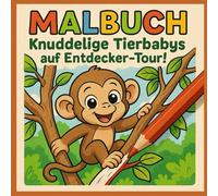 Malbuch: Knuddelige Tierbabys auf Entdecker-Tour!: Kunterbunter Malspaß mit süßen Tierbabys für Kinder (Malbücher für Kinder)