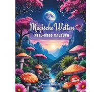 Malbuch „Magische Welten“ für Kinder ab 8 Jahren: Fantasievolles FeelGood! Malbuch zum Entspannen plus positiven Affirmationen zur Stärkung des Selbstbewusstseins