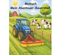 Malbuch Mein Abenteuer Bauernhof: liebevolle Ausmalbilder mit vielen niedlichen Tieren, starken Traktoren & coolen Maschinen wie Harvester, Drescher, Häcksler uvm. für Jungs & Mädchen ab 4 Jahren.
