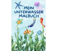 Malbuch: Mein Unterwasser Malbuch (Abenteuer zum Ausmalen)