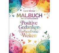 Malbuch mit Affirmationen für Erwachsene und Jugendliche: Positive Gedanken Farbenfrohe Welten