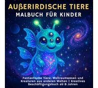 Malbuch mit außerirdischen Tieren für Kinder: Entdecke 41 Weltraumkreaturen, Fantasietiere und außerirdische Kreaturen | Spaßige Beschäftigung und perfektes Geschenk für 8- bis 12-Jährige