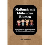 Malbuch mit blühenden Blumen: Romantische Blumenmotive für Kinder und Erwachsene