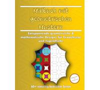 Malbuch mit geometrischen Mustern: Entspannende geometrische & mathematische Designs für Erwachsene und Teens | Stressabbau, Achtsamkeit & kreativer Spaß