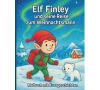 Malbuch mit Kurzgeschichten - Elf Finley und seine Reise zum Weihnachtsmann: ab 3 Jahren I zum Vorlesen I Werte liebevoll entdecken