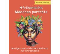 Malbuch mit Porträts afrikanischer Mädchen für Erwachsene: Über 30 schöne, einfache Malvorlagen zum Stressabbau mit afrikanischen Schönheitsmädchen für Erwachsene und Jugendliche