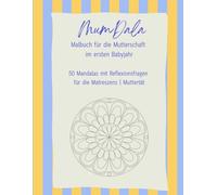 Malbuch Mutterschaft im ersten Babyjahr: MumDala - Mandalas & Reflexionsfragen: 50 Mandalas & Reflexionsfragen für ein bewusstes Mutterwerden ... Mal- und Reflexionsbuch für die Muttertät)