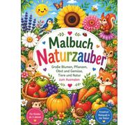 Malbuch Naturzauber: Große Blumen und Pflanzen, Obst und Gemüse, Tiere und Natur zum Ausmalen