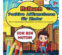 Malbuch "Positive Affirmationen für Kinder" ab 7 Jahren: Ausmalbuch mit 30 verschiedenen Affirmationen und Motiven - fördert positives Denken bereits bei Kindern.