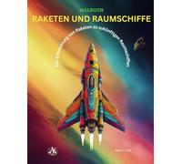 MALBUCH - RAKETEN UND RAUMSHIFFE: Die Entwicklung von Raketen zu zukünftigen Raumschiffen für 3-10 Jährige