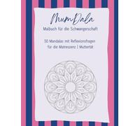 Malbuch Schwangerschaft: MumDala - Mandalas & Reflexionsfragen für werdende Mütter: 50 Mandalas & Reflexionsfragen für ein bewusstes Mutterwerden ... Mal- und Reflexionsbuch für die Muttertät)