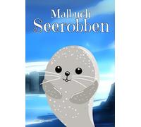 Malbuch Seerobben: Malbuch für Kinder ab 4 Jahren mit 50 Malvorlagen zum Thema Robben