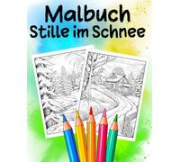 Malbuch Stille im Schnee: Ein zauberhaftes Ausmalbuch für jedes Alter - für Stressabbau, Entspannung und Achtsamkeit
