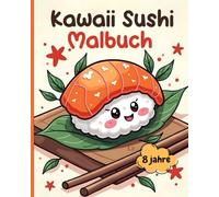 Malbuch Sushi kawaii - 8 Jahre: 60 niedliche und lustige Zeichnungen, die die Kreativität, Entspannung und Konzentration der Kinder fördern.