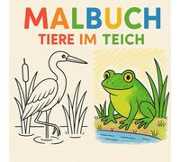 Malbuch Teichtiere - Frosch, Libelle & Co. zum Ausmalen: Ausmalspaß mit Tieren aus dem Wasser und vom Ufer - Für Jungen & Mädchen ab 3 Jahren