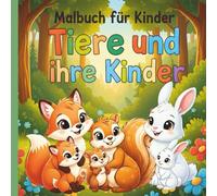 Malbuch Tiere und ihre Kinder: Liebevolle Tierfamilien zum Ausmalen für Kleinkinder. Ein kindgerechtes Malbuch zur Förderung von Konzentration, Kreativität und Fantasie.