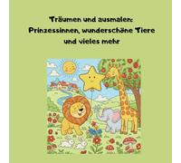 Malbuch Träume und male: Entdecke Muster von wunderschönen Prinzessinnen, Tieren und vielem mehr