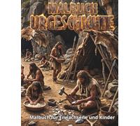Malbuch Urgeschichte: Das Leben in der Steinzeit: Illustrationen von Höhlenmenschen und Steinzeitszenen | Malbuch für Erwachsene und Kinder