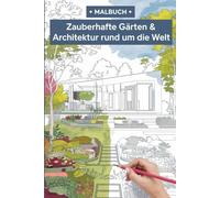 Malbuch: Zauberhafte Gärten und Architektur rund um die Welt - 40 Malvorlagen für Erwachsene ab 14 Jahren zum Ausmalen und Entspannen