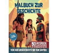 Malbuch zur Geschichte - Von der Vorgeschichte bis zum Alten Rom (Band 1): 50 detailreiche Illustrationen zum Ausmalen - Entdecke alte Zivilisationen mit spannenden Fakten und Erklärungen für Kinder