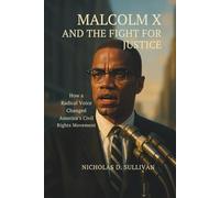 Malcolm X and the Fight for Justice: How a Radical Voice Changed America’s Civil Rights Movement