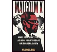 Malcolm X: How His Vision of Black Power and Global Solidarity Reshapes Our Struggle for Equality