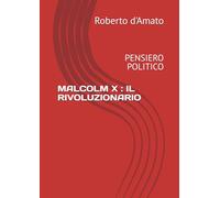 MALCOLM X : IL RIVOLUZIONARIO: PENSIERO POLITICO (PRINCIPE d'AMATO)