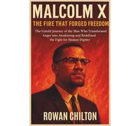 Malcolm X: The Fire That Forged Freedom: The Untold Journey of the Man Who Transformed Anger into Awakening and Redefined the Fight for Human Dignity