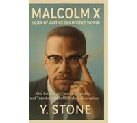 Malcolm X: Voice of Justice in a Divided World: Life Lessons on Courage, Equality, and Transformation for Today’s Generation