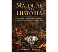 MALDITAS POR LA HISTORIA: Reliquias, tronos e imperios destruidos por objetos que la historia no se atreve a olvidar