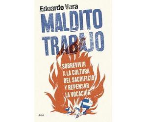 Maldito trabajo: Sobrevivir a la cultura del sacrificio y repensar la vocación (Ariel)