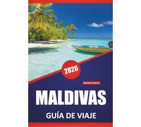 MALDIVAS GUÍA DE VIAJE 2026: Resorts isleños, arrecifes de coral, playas, cultura local, itinerarios y consejos de viaje para quienes visitan por primera vez