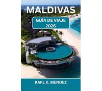 MALDIVAS GUÍA DE VIAJE 2026: Un compañero romántico para playas bañadas por el sol, retiros sobre el agua y escapadas isleñas