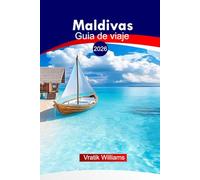 Maldive GUÍA DE VIAJE 2026: Explora las Maldivas: Consejos prácticos, itinerarios, resorts e información cultural para una aventura inolvidable en las islas