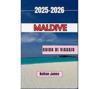 MALDIVE GUIDA DI VIAGGIO 2025-2026: Scopri le isole, la cultura e i ritmi minori delle Maldive