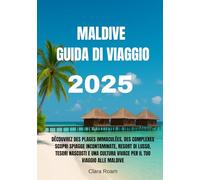 MALDIVE GUIDA DI VIAGGIO 2025: Scopri spiagge incontaminate, resort di lusso, tesori nascosti e una cultura vivace per il tuo viaggio alle Maldive
