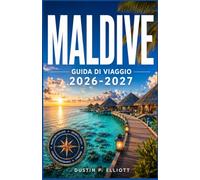 MALDIVE GUIDA DI VIAGGIO 2026-2027: Come pianificare atolli, resort, immersioni, isole locali, cibo e budget per un viaggio nell'Oceano Indiano che funzioni davvero