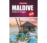 MALDIVE GUIDA DI VIAGGIO 2026: Esplora isole, resort, consigli locali, avventure acquatiche ed esperienze culturali per una visita memorabile