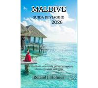 MALDIVE GUIDA DI VIAGGIO 2026: Il tuo manuale essenziale per un'avventura indimenticabile sull'isola