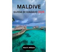 MALDIVE GUIDA DI VIAGGIO 2026: La tua risorsa passo dopo passo per pianificare vacanze sull'oceano, trasferimenti senza intoppi e avventure marine memorabili