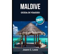 MALDIVE GUIDA DI VIAGGIO 2026: Pianificare, vivere e amare ogni momento in Paradiso