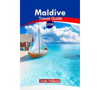 Maldive Travel Guide 2026: Explore the Maldives: Practical Tips, Itineraries, Resorts, and Cultural Insights for an Unforgettable Island Adventure